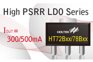 盛群推出High PSRR LDO系列—輸出電流為300mA及500mA的HT72BXX及HT78BXX,最高輸入電壓為7.0V,耐電壓更高。